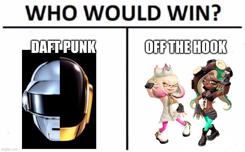 There both Musicals | DAFT PUNK; OFF THE HOOK | image tagged in memes,who would win,daft punk,splatoon | made w/ Imgflip meme maker