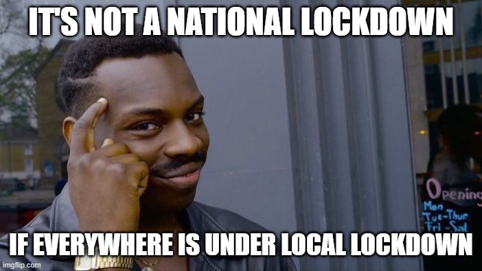 Roll Safe Think About It Meme | IT'S NOT A NATIONAL LOCKDOWN; IF EVERYWHERE IS UNDER LOCAL LOCKDOWN | image tagged in memes,roll safe think about it | made w/ Imgflip meme maker