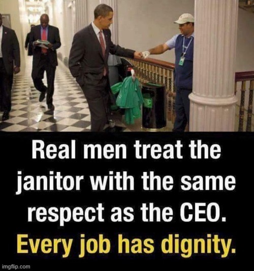 [Not necessarily race-related, but yes, we generally celebrate America’s first black President on this stream] | image tagged in obama,repost,dignity,jobs,labor,respect | made w/ Imgflip meme maker