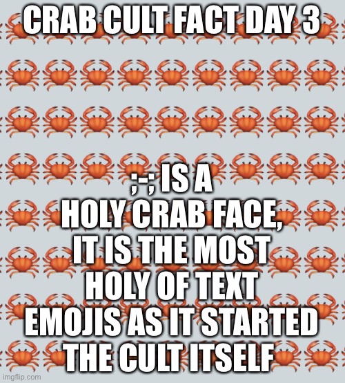 Another fact! | CRAB CULT FACT DAY 3; ;-; IS A HOLY CRAB FACE, IT IS THE MOST HOLY OF TEXT EMOJIS AS IT STARTED THE CULT ITSELF | image tagged in crab background | made w/ Imgflip meme maker