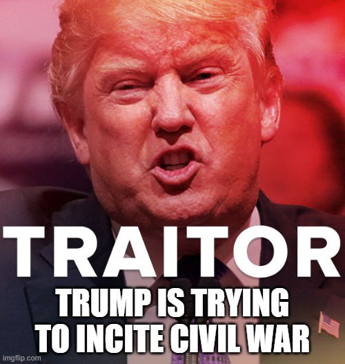 There Will Be No Peaceful Transition of Power According to Putin's Destroyer of America | TRUMP IS TRYING TO INCITE CIVIL WAR | image tagged in traitor,liar,murderer,corrupt,criminal,psychopath | made w/ Imgflip meme maker