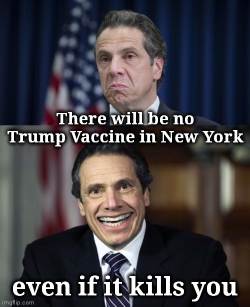 Kicking the Political Football | There will be no Trump Vaccine in New York; even if it kills you | image tagged in andrew cuomo,politicians suck,obamacare,still waiting | made w/ Imgflip meme maker