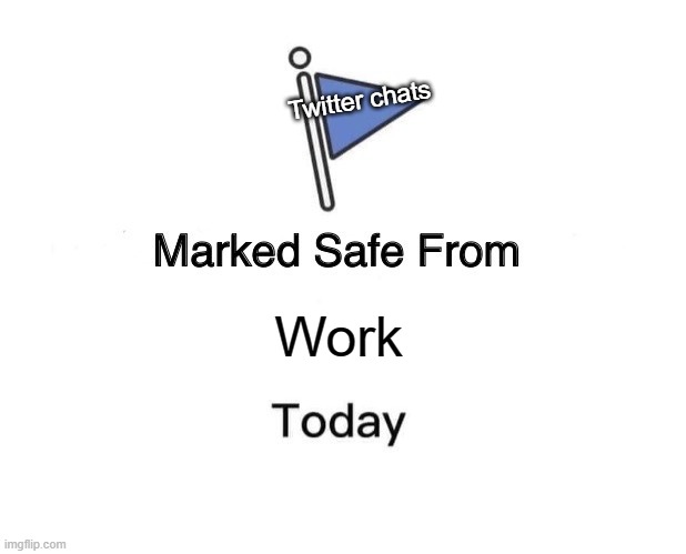 SFW | Twitter chats; Work | image tagged in memes,marked safe from | made w/ Imgflip meme maker