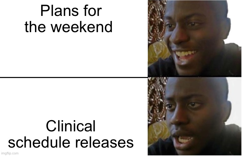Disappointed Black Guy | Plans for the weekend; Clinical schedule releases | image tagged in disappointed black guy | made w/ Imgflip meme maker