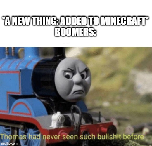 Updates make the game better... | *A NEW THING: ADDED TO MINECRAFT*
BOOMERS: | image tagged in thomas had never seen such bullshit before | made w/ Imgflip meme maker