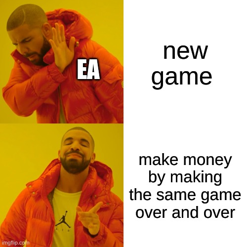 Drake Hotline Bling Meme | new game; EA; make money by making the same game over and over | image tagged in memes,drake hotline bling | made w/ Imgflip meme maker