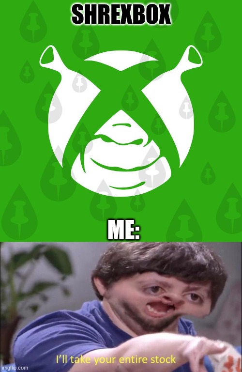 shrexbox coming early 2021 | SHREXBOX; ME: | image tagged in i'll take your entire stock | made w/ Imgflip meme maker
