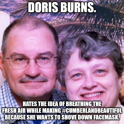 Cry Baby over people not wearing a facemask | DORIS BURNS. HATES THE IDEA OF BREATHING THE FRESH AIR WHILE MAKING #CUMBERLANDBEAUTIFUL BECAUSE SHE WANTS TO SHOVE DOWN FACEMASK. | image tagged in cumberland maryland,beautifycumberland,facemask,communists,retirement | made w/ Imgflip meme maker