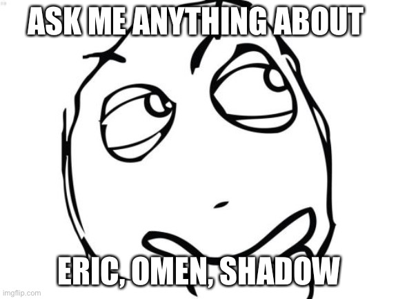 The are all brothers | ASK ME ANYTHING ABOUT; ERIC, OMEN, SHADOW | image tagged in memes,question rage face | made w/ Imgflip meme maker