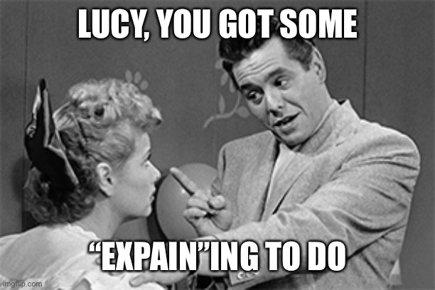 LUCY, YOU GOT SOME “EXPAIN”ING TO DO | made w/ Imgflip meme maker