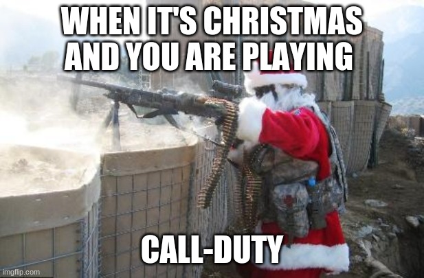nice | WHEN IT'S CHRISTMAS AND YOU ARE PLAYING; CALL-DUTY | image tagged in memes,hohoho | made w/ Imgflip meme maker