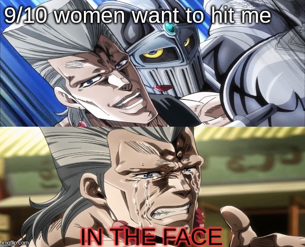 9/10 women want me | 9/10 women want to hit me; IN THE FACE | image tagged in memes | made w/ Imgflip meme maker