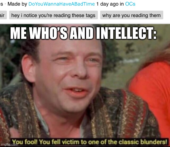 ME WHO’S AND INTELLECT: | image tagged in princess bride you fool | made w/ Imgflip meme maker