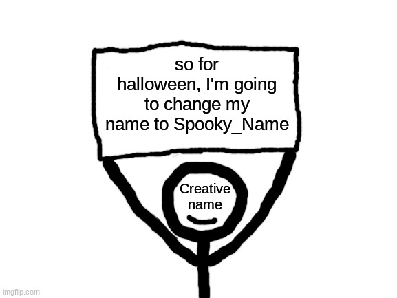 Random announcement | so for halloween, I'm going to change my name to Spooky_Name | image tagged in creative name sign | made w/ Imgflip meme maker