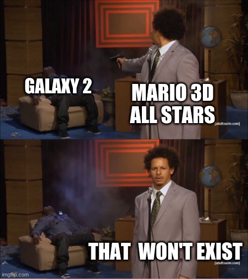 NO SMG2!!!?!??! | GALAXY 2; MARIO 3D ALL STARS; THAT  WON'T EXIST | image tagged in memes,who killed hannibal | made w/ Imgflip meme maker