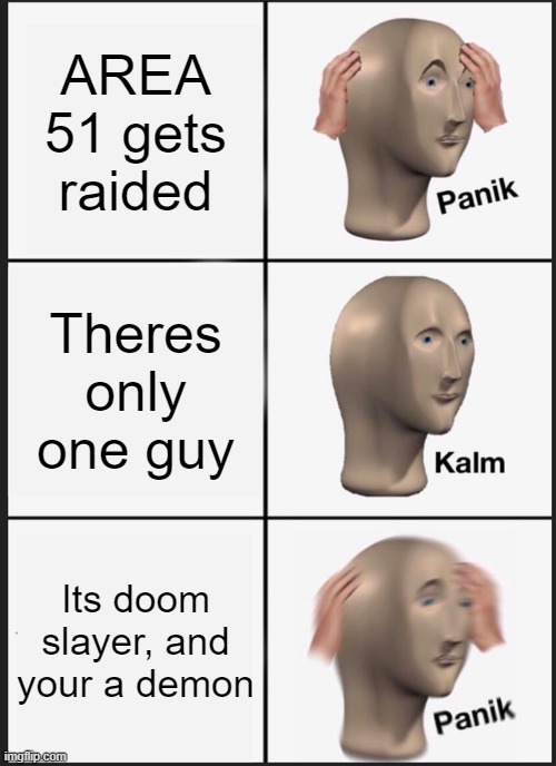 Panik Kalm Panik | AREA 51 gets raided; Theres only one guy; Its doom slayer, and your a demon | image tagged in memes,panik kalm panik | made w/ Imgflip meme maker