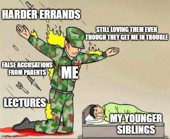 Oh another one! Not being able to hit them even though they rly deserve it! -_- | HARDER ERRANDS; STILL LOVING THEM EVEN THOUGH THEY GET ME IN TROUBLE; FALSE ACCUSATIONS FROM PARENTS; ME; LECTURES; MY YOUNGER SIBLINGS | image tagged in soldier protecting sleeping child,siblings | made w/ Imgflip meme maker