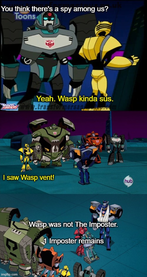 You think there's a spy among us? Yeah. Wasp kinda sus. I saw Wasp vent! Wasp was not The Imposter. 1 Imposter remains | image tagged in transformers,bumblebee,waspinator,among us | made w/ Imgflip meme maker