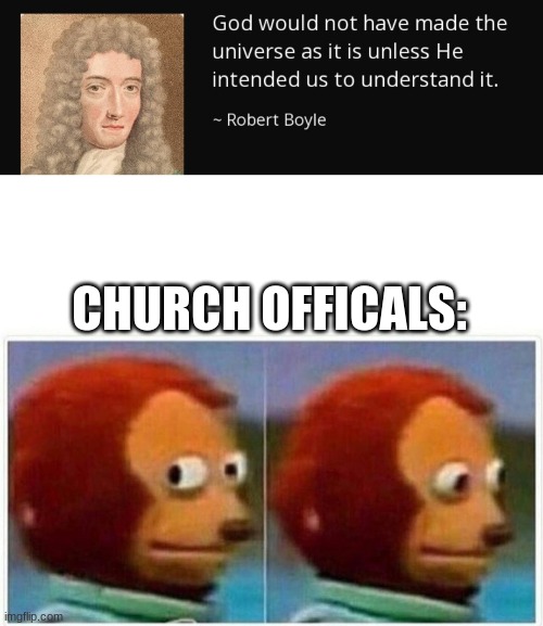 CHURCH OFFICALS: | image tagged in memes,monkey puppet,science meme,history meme | made w/ Imgflip meme maker