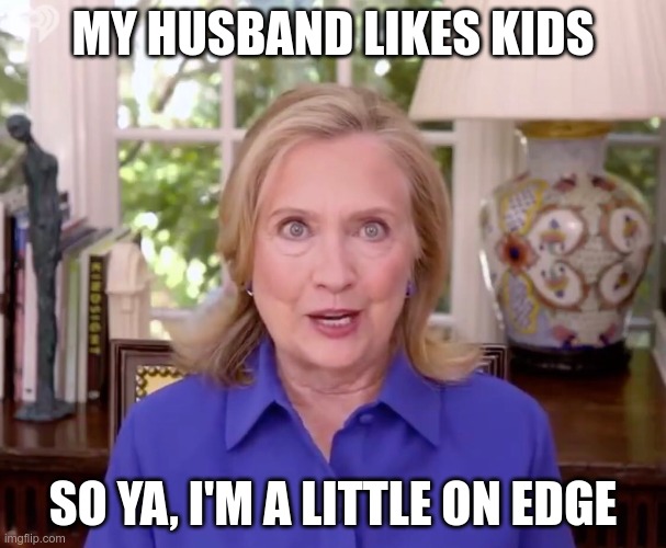 In Today's News | MY HUSBAND LIKES KIDS; SO YA, I'M A LITTLE ON EDGE | image tagged in hrc,lolita express,bill clinton | made w/ Imgflip meme maker