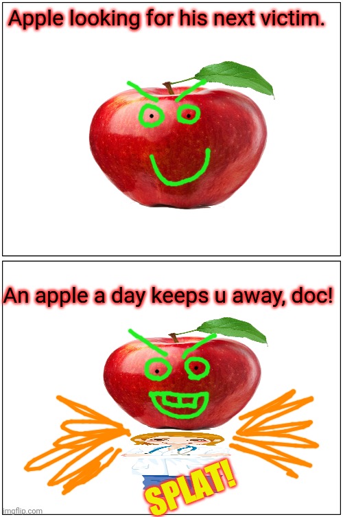 Blank Comic Panel 1x2 Meme | Apple looking for his next victim. An apple a day keeps u away, doc! SPLAT! | image tagged in memes,blank comic panel 1x2 | made w/ Imgflip meme maker