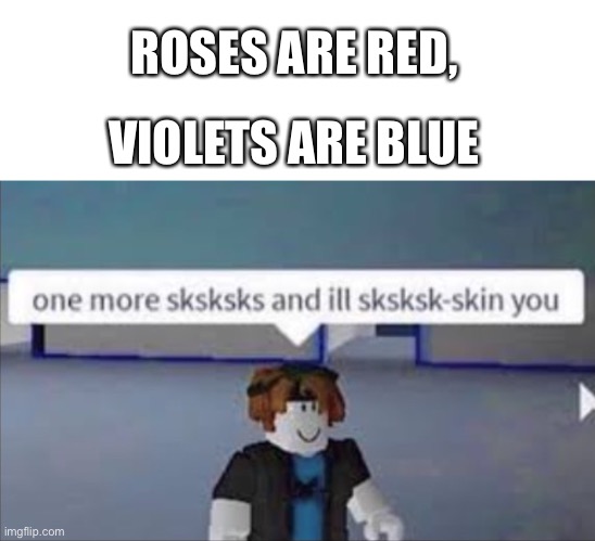 ROSES ARE RED, VIOLETS ARE BLUE | made w/ Imgflip meme maker