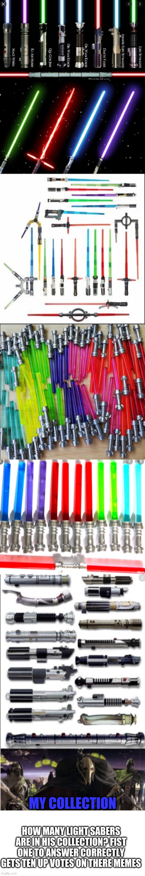 my collection | MY COLLECTION; HOW MANY LIGHT SABERS ARE IN HIS COLLECTION? FIST ONE TO ANSWER CORRECTLY GETS TEN UP VOTES ON THERE MEMES | image tagged in this will make a fine addition to my collection | made w/ Imgflip meme maker