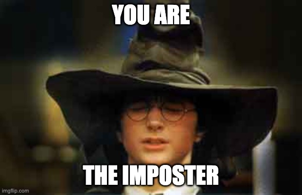 Harry Potter sorting hat |  YOU ARE; THE IMPOSTER | image tagged in harry potter sorting hat | made w/ Imgflip meme maker