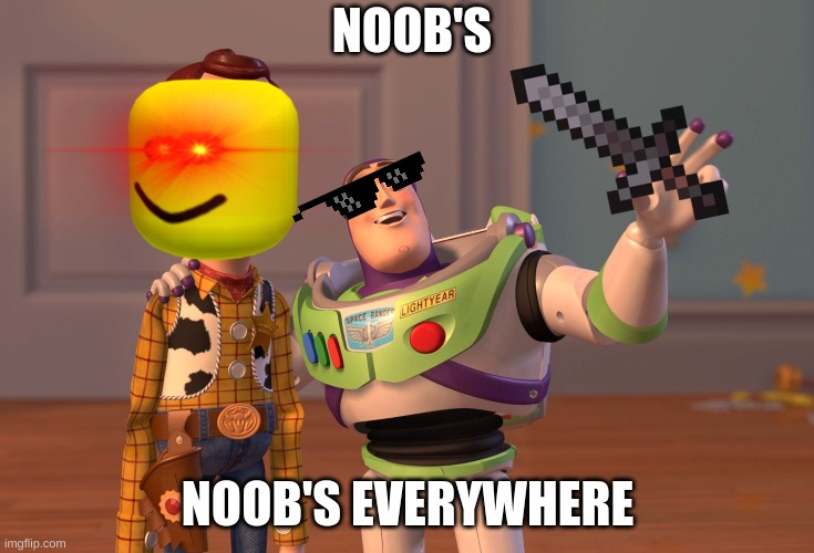 X, X Everywhere | NOOB'S; NOOB'S EVERYWHERE | image tagged in memes,x x everywhere | made w/ Imgflip meme maker