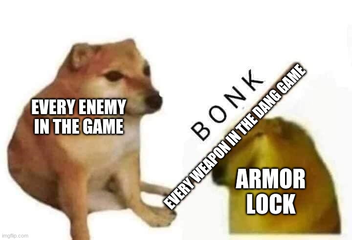 Arm0r L0ck 0P | EVERY ENEMY IN THE GAME; EVERY WEAPON IN THE DANG GAME; ARMOR LOCK | image tagged in doge bonk,armor lock op | made w/ Imgflip meme maker