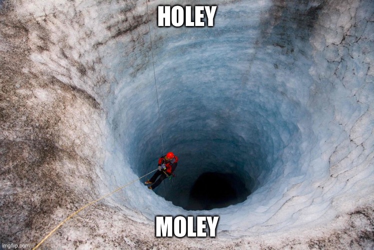 huge hole | HOLEY MOLEY | image tagged in huge hole | made w/ Imgflip meme maker