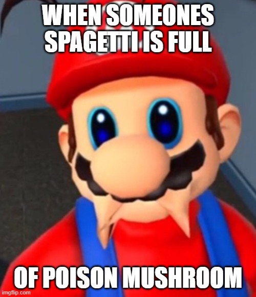 MARIO BOI | WHEN SOMEONES SPAGETTI IS FULL; OF POISON MUSHROOM | image tagged in mario boi | made w/ Imgflip meme maker