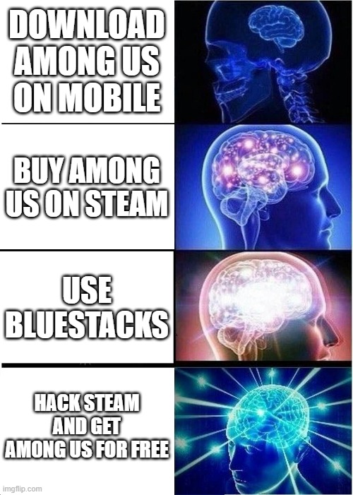 Expanding Brain | DOWNLOAD AMONG US ON MOBILE; BUY AMONG US ON STEAM; USE BLUESTACKS; HACK STEAM AND GET AMONG US FOR FREE | image tagged in memes,expanding brain,among us | made w/ Imgflip meme maker