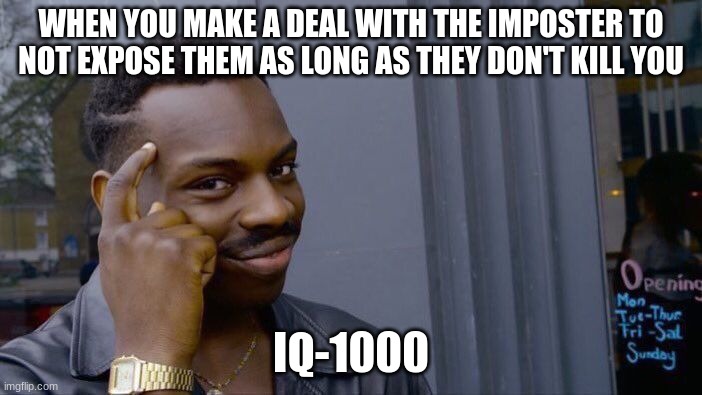 Roll Safe Think About It Meme | WHEN YOU MAKE A DEAL WITH THE IMPOSTER TO NOT EXPOSE THEM AS LONG AS THEY DON'T KILL YOU; IQ-1000 | image tagged in memes,roll safe think about it | made w/ Imgflip meme maker