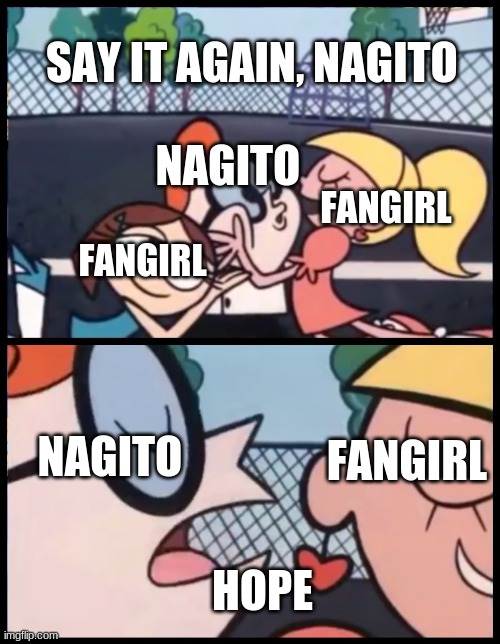 I've Been Playing Too Much Danganronpa 2 Lately | SAY IT AGAIN, NAGITO; NAGITO; FANGIRL; FANGIRL; NAGITO; FANGIRL; HOPE | image tagged in memes,say it again dexter,danganronpa | made w/ Imgflip meme maker