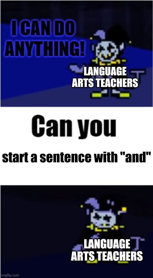 I'm right | LANGUAGE ARTS TEACHERS; start a sentence with "and"; LANGUAGE ARTS TEACHERS | image tagged in i can do anything,memes | made w/ Imgflip meme maker