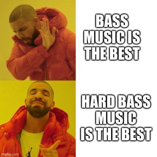 Drake Blank | BASS MUSIC IS THE BEST; HARD BASS MUSIC IS THE BEST | image tagged in drake blank | made w/ Imgflip meme maker