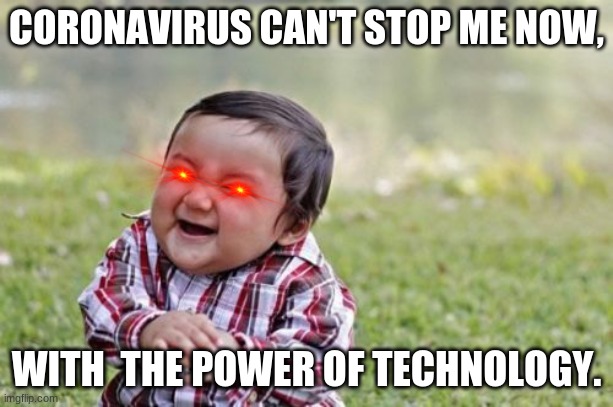 Evil Toddler | CORONAVIRUS CAN'T STOP ME NOW, WITH  THE POWER OF TECHNOLOGY. | image tagged in memes,evil toddler | made w/ Imgflip meme maker