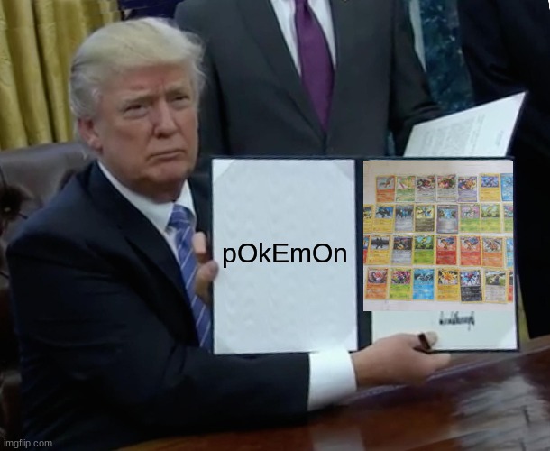 pOkEmOn TA | pOkEmOn | image tagged in memes,trump bill signing | made w/ Imgflip meme maker