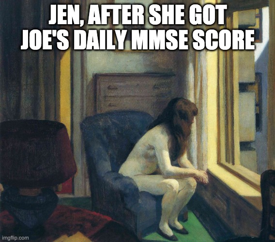  JEN, AFTER SHE GOT JOE'S DAILY MMSE SCORE | image tagged in despair | made w/ Imgflip meme maker