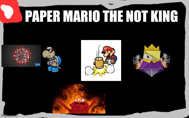 Paper Mario The Not King | PAPER MARIO THE NOT KING | image tagged in white screen,paper mario,memes,stop reading the tags,oh wow are you actually reading these tags,read the meme dude | made w/ Imgflip meme maker