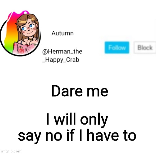 I'ma regret this | Dare me; I will only say no if I have to | image tagged in autumn's announcement image | made w/ Imgflip meme maker