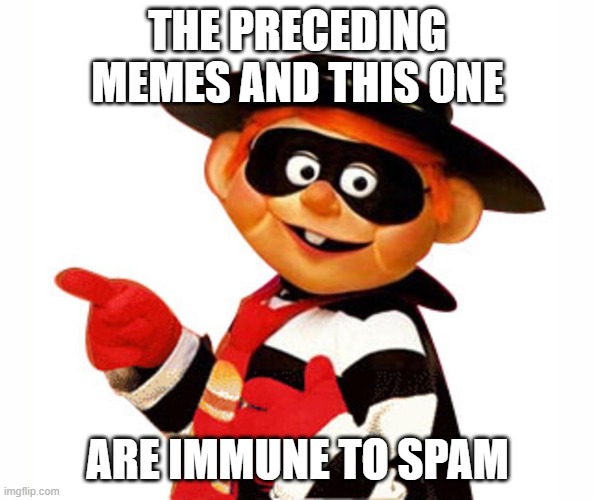 Ken you not? | THE PRECEDING MEMES AND THIS ONE; ARE IMMUNE TO SPAM | image tagged in old hamburgler pointing left,spammers,ken you not | made w/ Imgflip meme maker