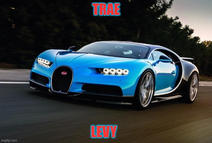 traes bugatti | TRAE; LEVY | image tagged in my bugatti is happy | made w/ Imgflip meme maker