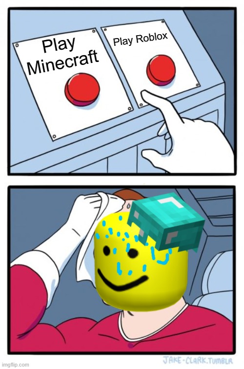 Two Buttons Meme | Play Roblox; Play Minecraft | image tagged in memes,two buttons | made w/ Imgflip meme maker
