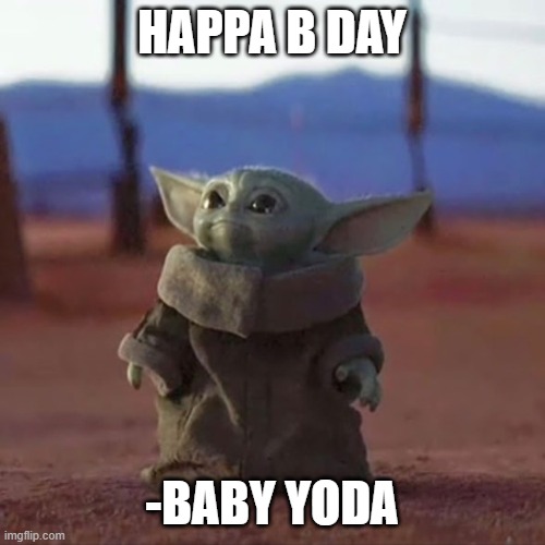 Baby Yoda | HAPPA B DAY -BABY YODA | image tagged in baby yoda | made w/ Imgflip meme maker