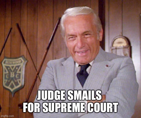 Judge Smails | JUDGE SMAILS 
FOR SUPREME COURT | image tagged in judge | made w/ Imgflip meme maker