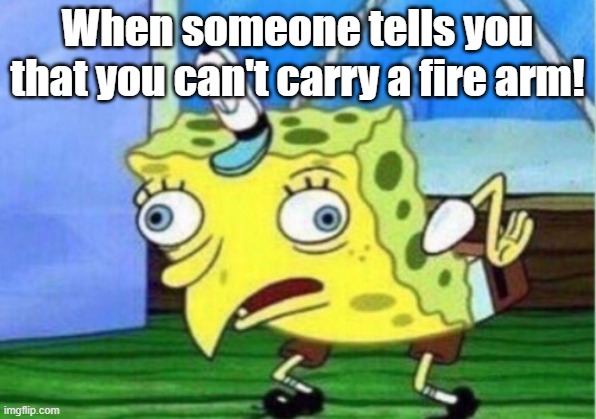 The second amendment | When someone tells you that you can't carry a fire arm! | image tagged in memes,mocking spongebob | made w/ Imgflip meme maker