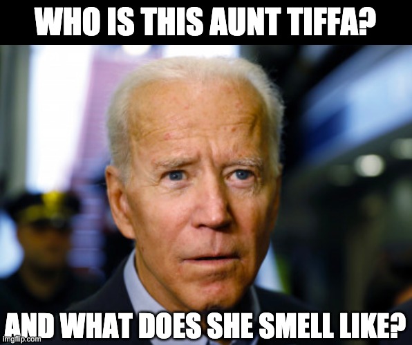 Aunt Tiffa | WHO IS THIS AUNT TIFFA? AND WHAT DOES SHE SMELL LIKE? | image tagged in joe biden confused | made w/ Imgflip meme maker