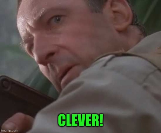 Clever girl  | CLEVER! | image tagged in clever girl | made w/ Imgflip meme maker